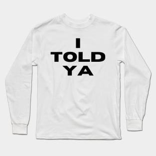 I Told Ya, Funny Sarcastic Long Sleeve T-Shirt